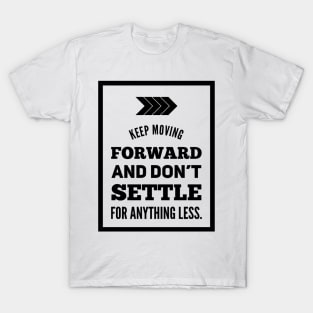 Keep moving forward and don't settle for anything less T-Shirt